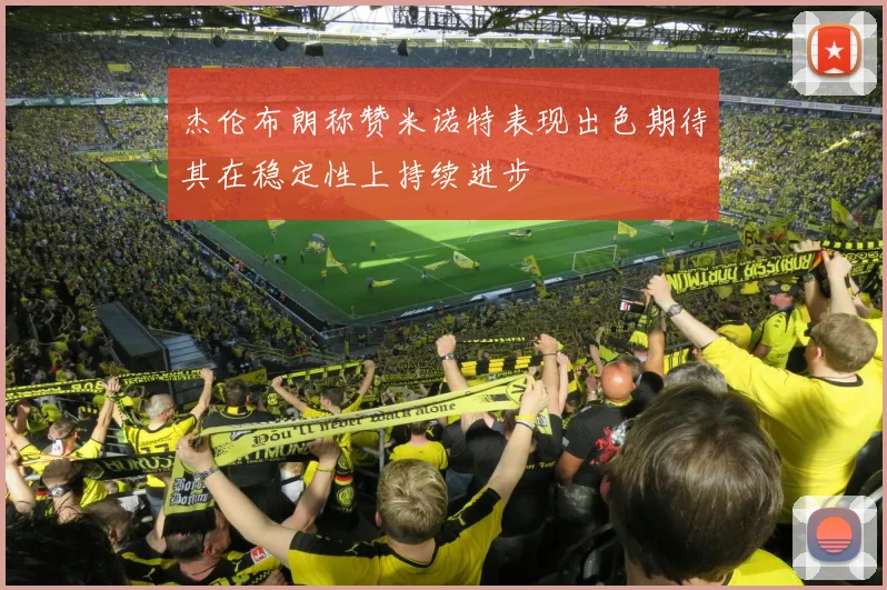 杰伦布朗称赞米诺特表现出色期待其在稳定性上持续进步